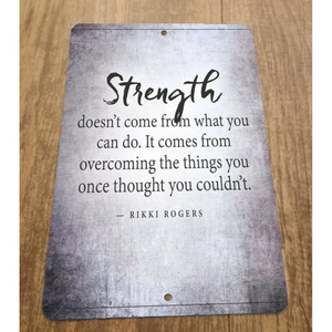 Strength Doesnt Come From What You Can Do 8x12 Metal‎ Wall Sign